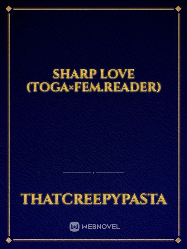 Sharp Love (Toga×Fem.Reader)