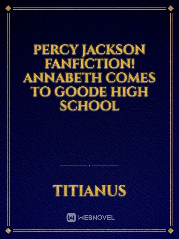 Percy Jackson Fanfiction!
Annabeth comes to Goode High School