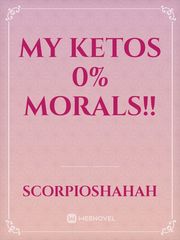 My Ketos 0% Morals!! Book