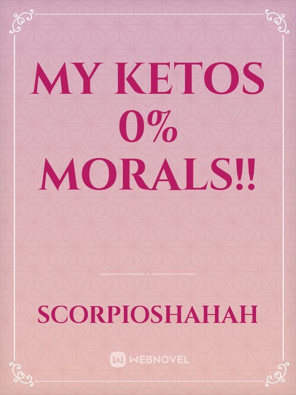 My Ketos 0% Morals!! Book