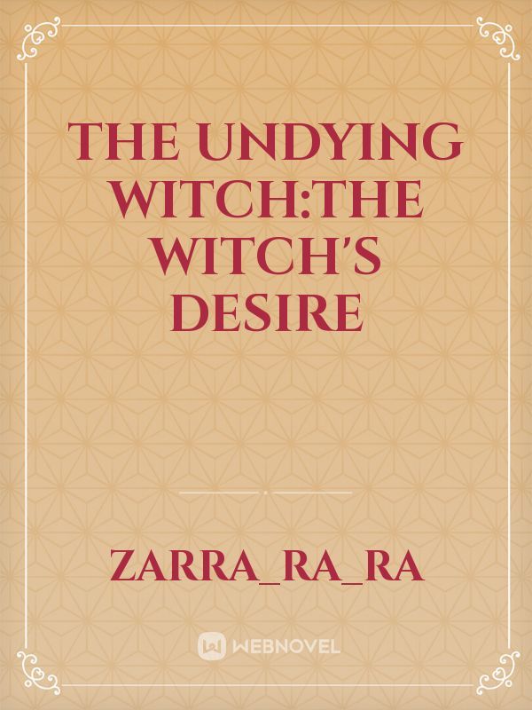 The undying witch:the witch's desire