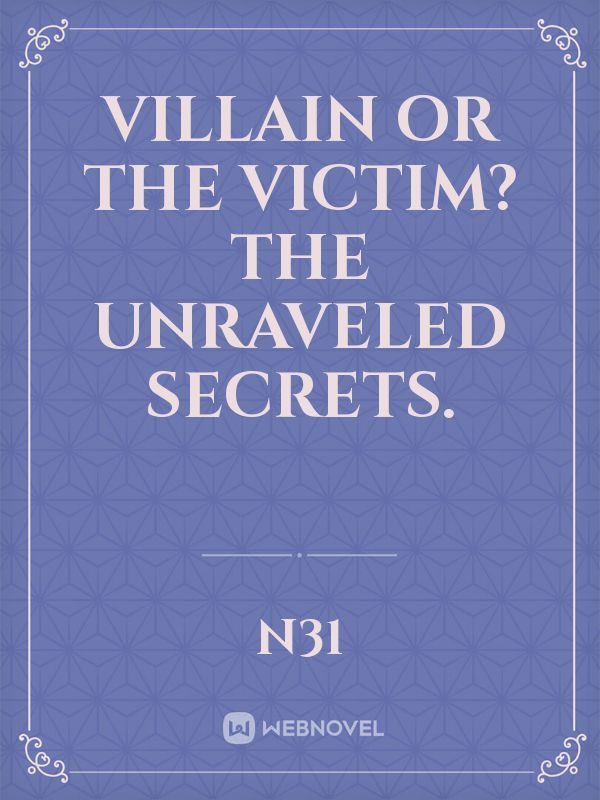villain or the victim? The unraveled secrets.