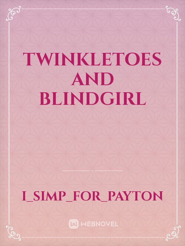 TwinkleToes and BlindGirl