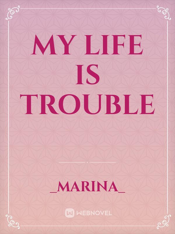 My Life is Trouble
