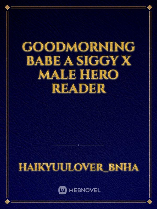 GoodMorning Babe
A Siggy x Male Hero Reader
