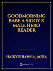 GoodMorning Babe
A Siggy x Male Hero Reader Book