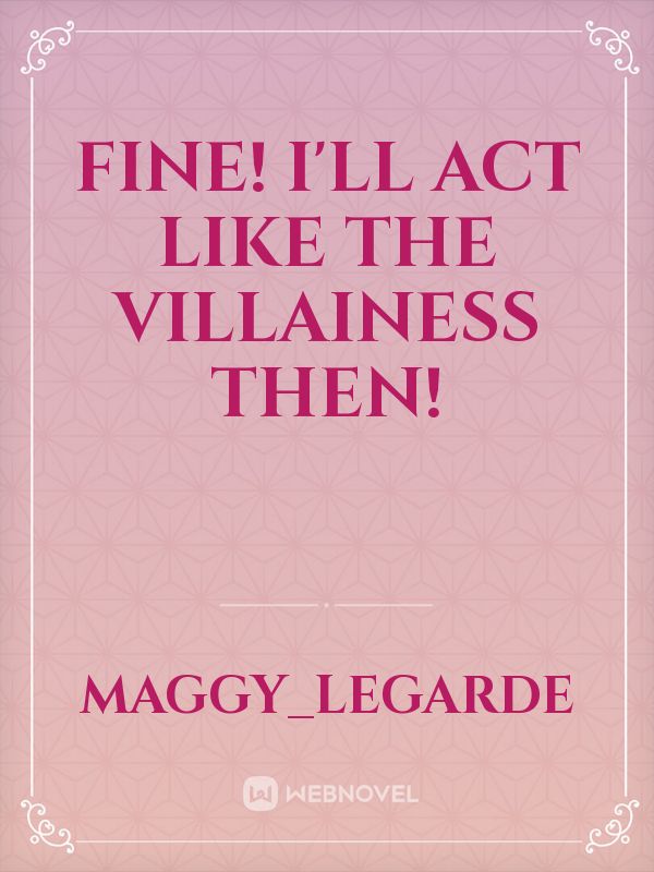 Fine! I'll act like the villainess then! Book