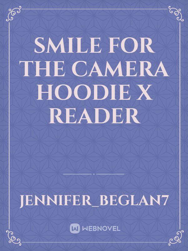 Smile For the Camera Hoodie X Reader