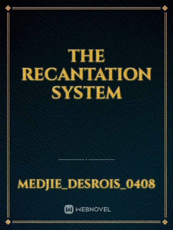 The Recantation system