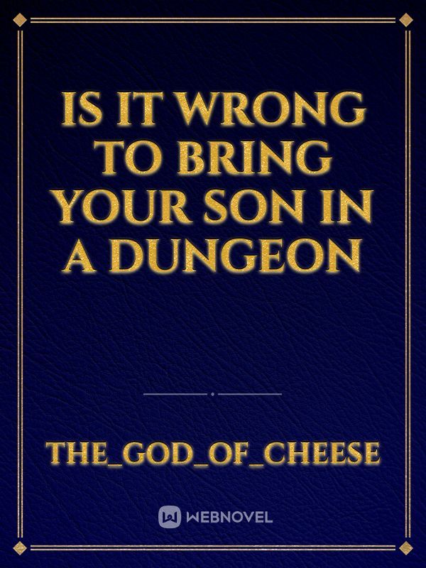 Is it wrong to bring your son in a dungeon