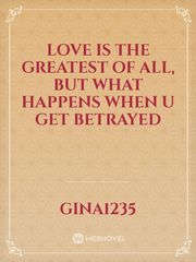 Love is the greatest  of all, but what happens  when u get betrayed Book