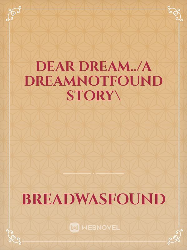 Read Dear Dream../A Dreamnotfound Story\ - Breadwasfound - WebNovel