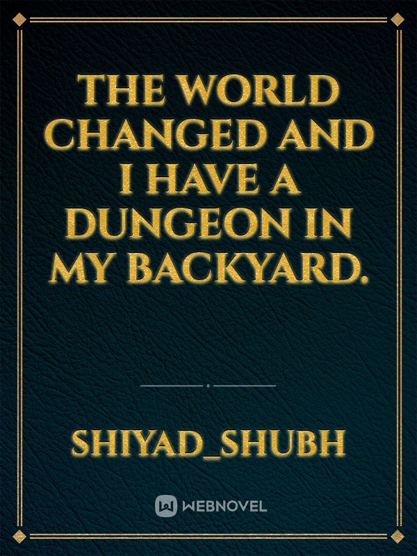 THE WORLD CHANGED AND I HAVE A DUNGEON IN MY BACKYARD. Book
