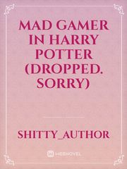 Mad Gamer in Harry Potter (DROPPED. Sorry) Book