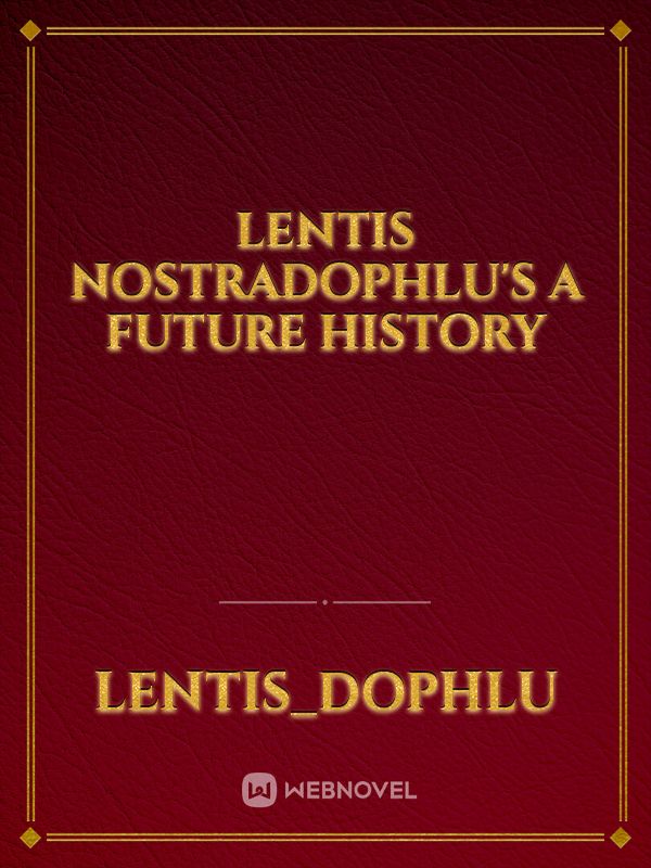 Lentis Nostradophlu's A Future History