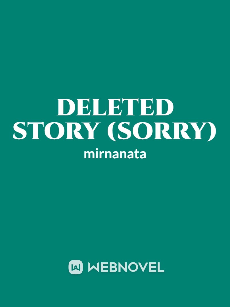 Deleted Story (Sorry)