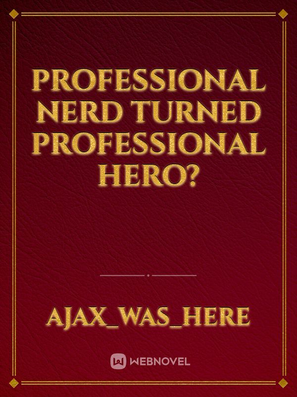Professional Nerd Turned Professional Hero?