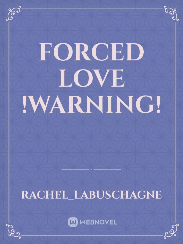 forced love 

!warning!