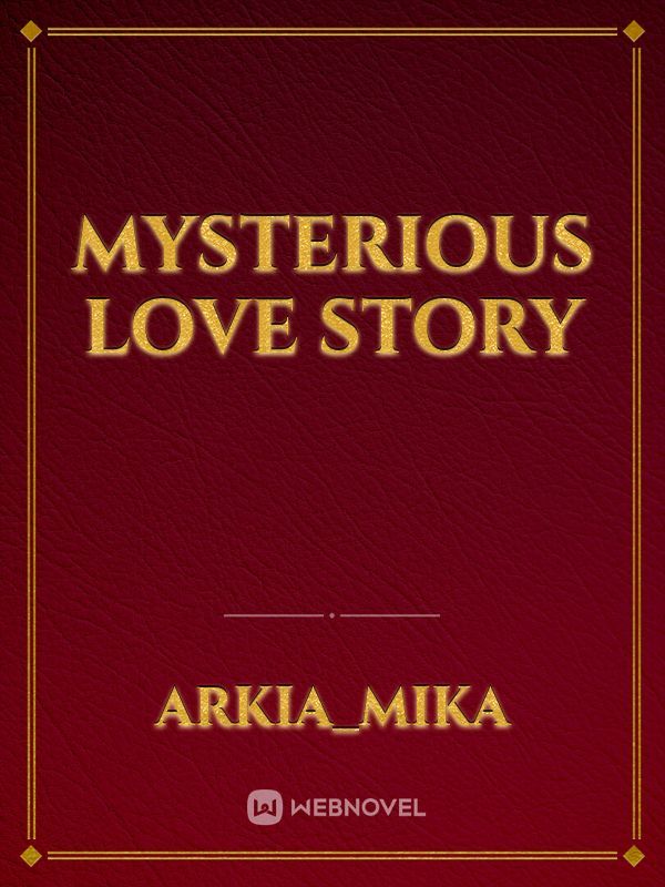 MYSTERIOUS 
LOVE STORY