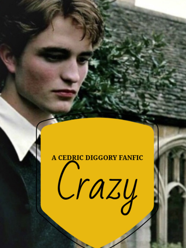 Crazy- A Cedric Diggory Fanfic