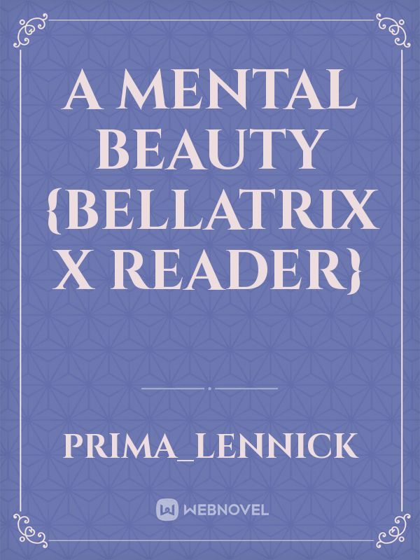 A Mental Beauty {Bellatrix x Reader}