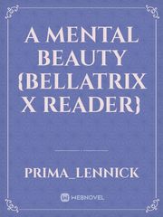 A Mental Beauty {Bellatrix x Reader} Book