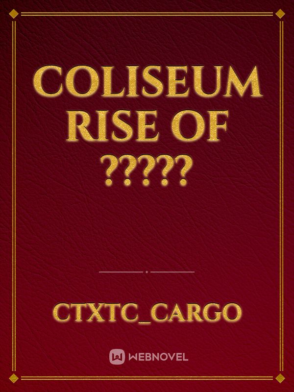Coliseum 
Rise of ????? Book
