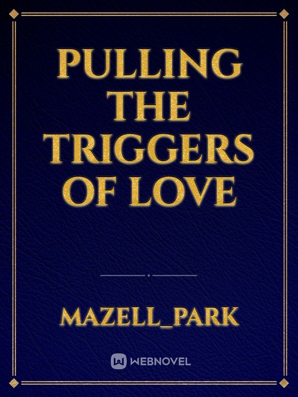 Pulling The Triggers Of Love
