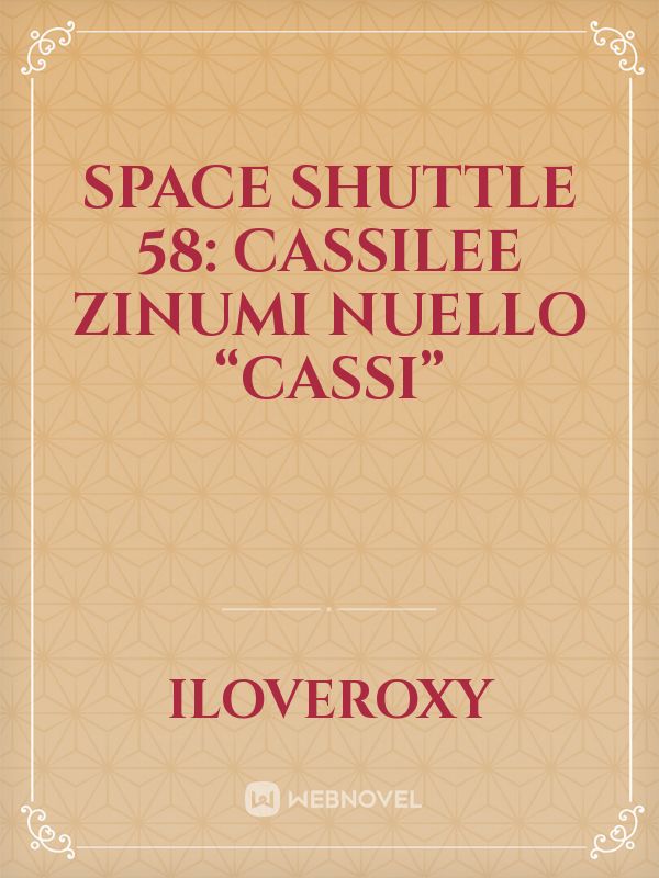 Space Shuttle 58:
Cassilee Zinumi Nuello
“Cassi”