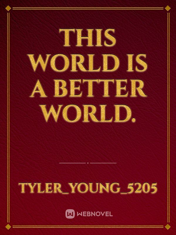This World is a Better World.