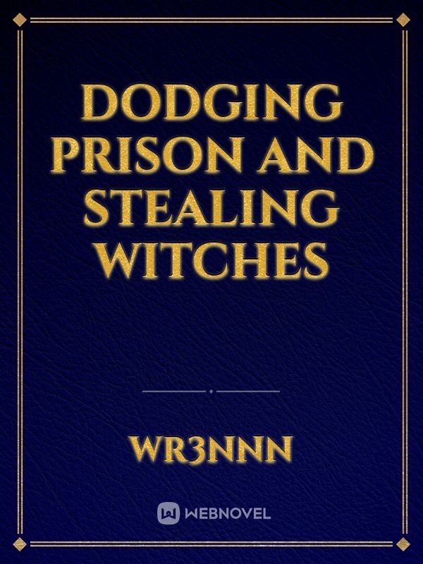 Dodging prison and stealing witches