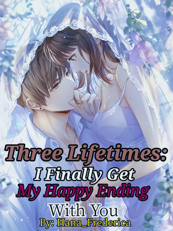 Three Lifetimes: I Finally Get My Happy Ending With You