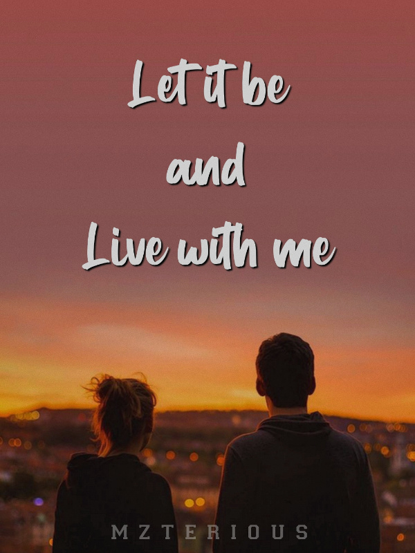 Let it be and live with me