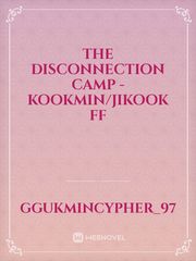 The Disconnection Camp - Kookmin/Jikook FF Book