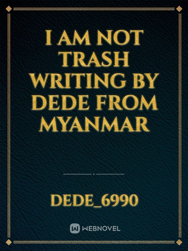 I am not Trash

writing by DeDe
from myanmar