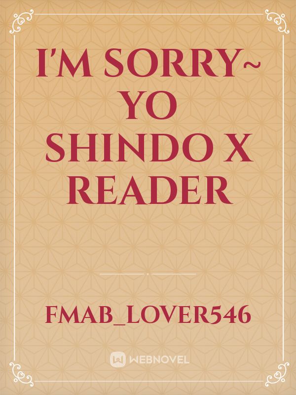 I'm sorry~
Yo Shindo x reader Book