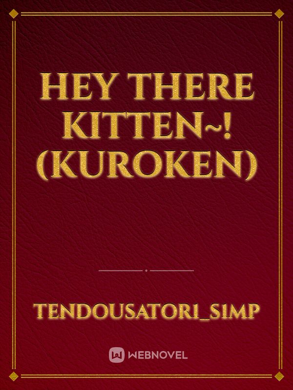 Hey there Kitten~! (Kuroken) Book