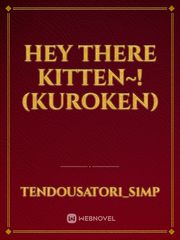 Hey there Kitten~! (Kuroken) Book