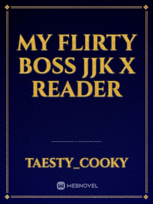 MY FLIRTY BOSS 
JJK x READER