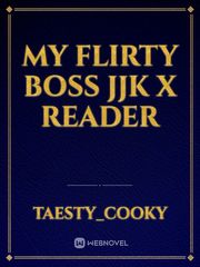 MY FLIRTY BOSS 
JJK x READER Book