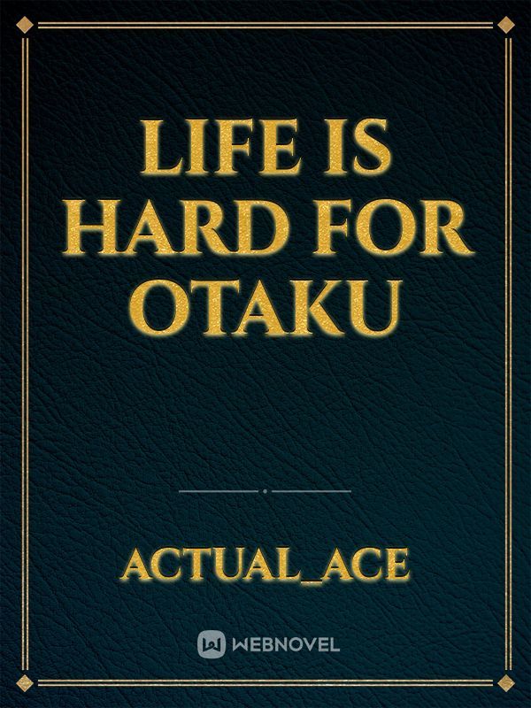 Life is hard for otaku