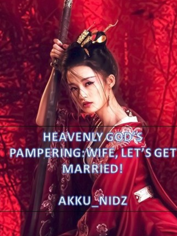 (HIATUS)Heavenly God's Extreme Pampering: Wife, Lets Get Married!