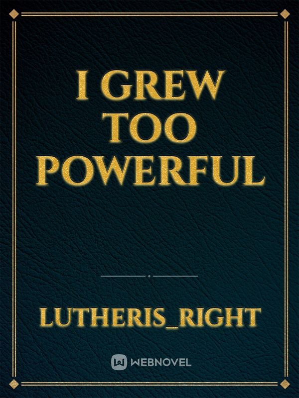 I Grew Too Powerful Book