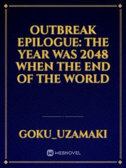 Outbreak

Epilogue: The year was 2048 when the end of the world Book