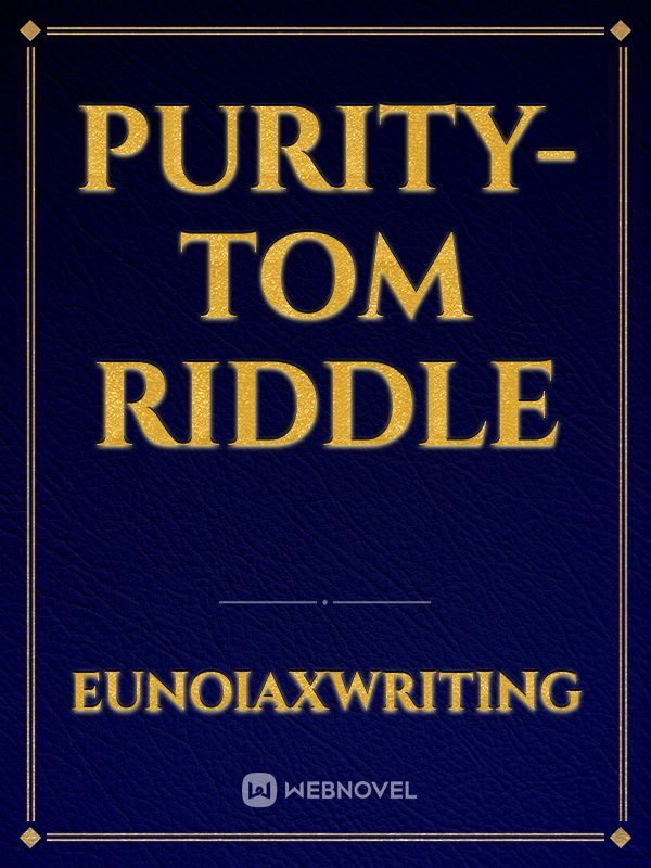 PURITY- TOM RIDDLE
