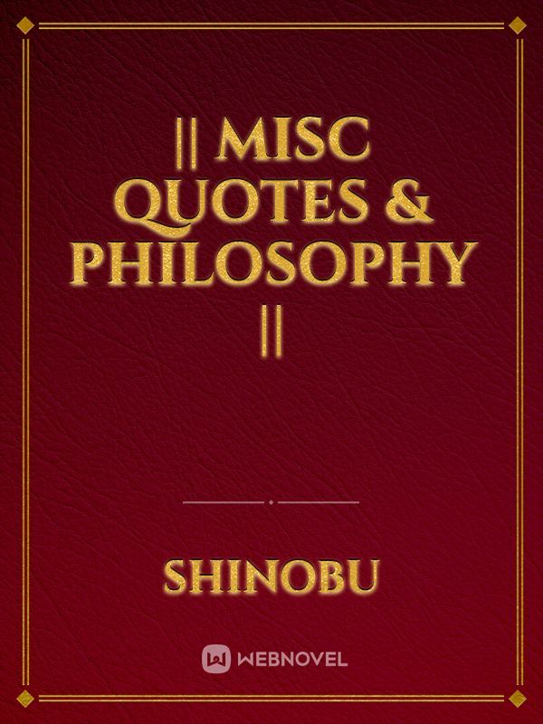 || Misc Quotes & Philosophy ||