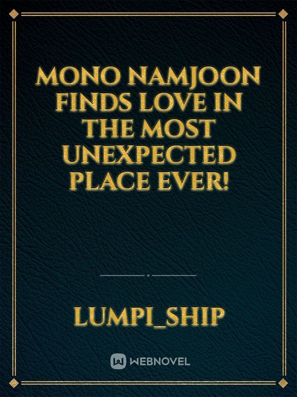 Mono

Namjoon finds love in the most unexpected place ever!