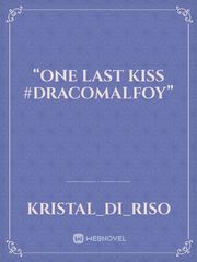 “ONE LAST KISS #DRACOMALFOY” Book
