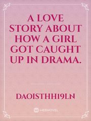 A love story about how a girl got caught up in drama. Book