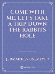 Come with me, Let's take a trip down the rabbits hole Book